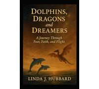 Dolphins, Dragons, and Dreamers: A Journey Through Fear, Faith and Flight