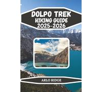 DOLPO TREK HIKING GUIDE 2025-2026: Navigate Upper & Lower Dolpo with Expert Tips, Local Insights, and Hidden Gems (Trek Beyond Borders Guides)