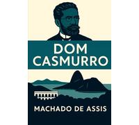DOM CASMURRO (Livro original completo de 1899) com Ilustrações: + Biografia completa e Curiosidades sobre Machado de Assis (Melhores livros de todos os tempos)
