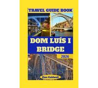 Dom Luís I Bridge Travel Guide: Journey Through History, Engineering, and Porto's Soul (World Tour)