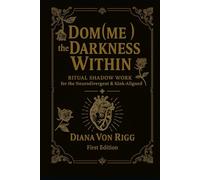 Dom(me) the Darkness Within: Ritual Shadow Work for the Neurodivergent & Kink-Aligned By Diana Von Rigg