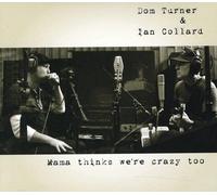 Dom Turner & Ian Collard - Mama Thinks We're Crazy Too