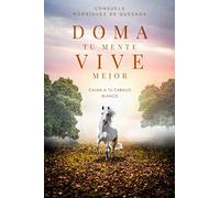 Doma tu mente, vive mejor: Calma a tu caballo blanco