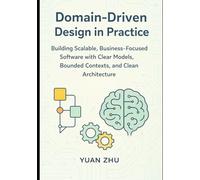 Domain Driven Design in Practice: Building Scalable, Business-Focused Software with Clear Models, Bounded Contexts, and Clean Architecture: 1 ... A Modern Two-Book Architecture Series)