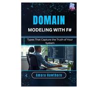 Domain Modeling with F#: Types That Capture the Truth of Your System