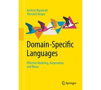 Domain-Specific Languages: Effective Modeling, Automation, and Reuse