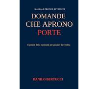 Domande che aprono porte: il potere della curiosità per guidare la vendita (Oltre il prodotto - il metodo della vendita empatica)