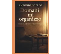 DOMANI MI ORGANIZZO: ROMANZO DI UNA VITA NORMALE