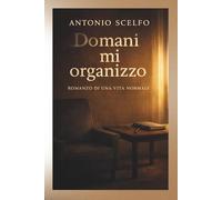 DOMANI MI ORGANIZZO: ROMANZO DI UNA VITA NORMALE