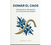 DOMAR EL CAOS: Manejo de la disrupción en el aula de secundaria Una guía práctica para docentes