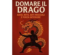 “Domare il Drago: ADHD, Mito, Arti Marziali e Forza Interiore”