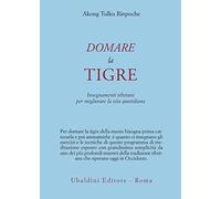 Domare la tigre. Insegnamenti tibetani per migliorare la vita quotidiana (Civiltà dell'Oriente)