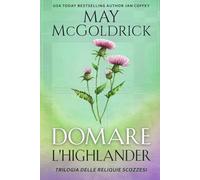 Domare l'Highlander: Una Nuova Versione Della Classica Favola Della Bella E Della Bestia! (Trilogia delle Reliquie Scozzesi)