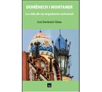 Domenech I Montaner: La Vida De Un Arquitecto Universal