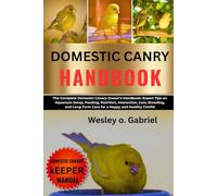 DOMESTIC CANARY CARE MANUAL: From Beginner to Pro: The Ultimate DOMESTIC Care Companion