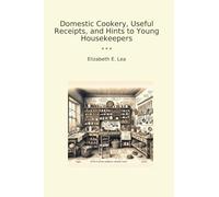Domestic Cookery, Useful Receipts, and Hints to Young Housekeepers (Classic Books)