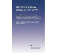 Domestic energy policy act of 1979: Hearing before the Subcommittee on Energy Regulation of the Committee on Energy and Natural Resources, United ... first session, on S. 1371 ... July 20, 1979