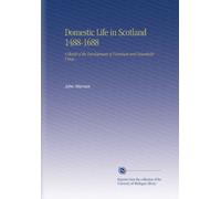 Domestic Life in Scotland 1488-1688: A Sketch of the Development of Furniture and Household Usage.