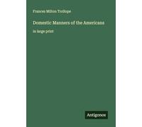 Domestic Manners of the Americans: in large print