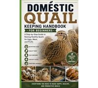 Domestic Quail Keeping Handbook for Beginners: A Step-by-Step Guide to Raising Healthy Quails for Eggs, Meat, and Profit (Backyard Quail Mastery Series)