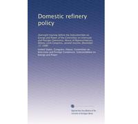 Domestic refinery policy: Oversight hearing before the Subcommittee on Energy and Power of the Committee on Interstate and Foreign Commerce, House of ... Congress, second session, December 17, 1980