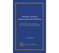 Domestic sanitary engineering and plumbing: dealing with domestic water supplies, pump & hydraulic ram work, hydraulics, sanitary work, heating by low pressure, hot water, & external plumbing work