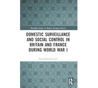 Domestic Surveillance and Social Control in Britain and France during World War I (Routledge Studies in Modern European History)