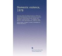 Domestic violence, 1978: Hearings before the Subcommittee on Child and Human Development of the Committee on Human Resources, United States Senate, ... March 4, 1978, Washington D.C., March 8, 1978