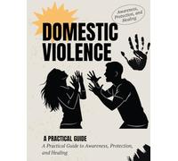 Domestic Violence Fundamentals: A Practical Guide to Awareness, Protection, and Healing