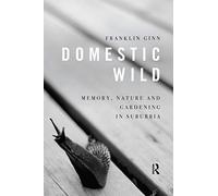 Domestic Wild: Memory, Nature and Gardening in Suburbia