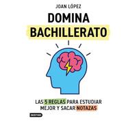 Domina bachillerato. Las 5 reglas para estudiar mejor y sacar notazas (Libros de conocimiento)