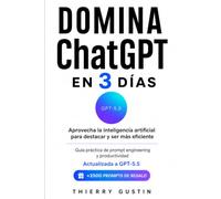 Domina ChatGPT en 3 días: Aprovecha la inteligencia artificial para destacar y ser más eficiente | Guía práctica de prompt engineering y productividad, actualizada a GPT-5.5