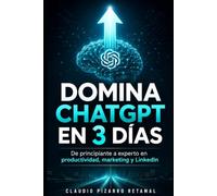 Domina ChatGPT en 3 días: De principiante a experto en productividad, marketing y LinkedIn