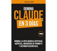 DOMINA CLAUDE IA EN 3 DÍAS: Domina la inteligencia artificial agéntica, ingeniería de prompts y automatización real