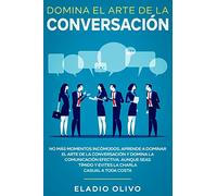 Domina el arte de la conversación: No más momentos incómodos. Aprende a dominar el arte de la conversación y domina la comunicación efectiva. Aunque seas tímido y evites la charla casual a toda costa