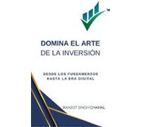 Domina El Arte De La Inversión: Desde Los Fundamentos Hasta La Era Dig