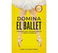 DOMINA EL BALLET: Primer libro de metodología cubana de ballet con videos interactivos, historia y mentalidad.