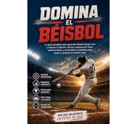 Domina el Béisbol: La guía completa para aprender Béisbol desde cero y mejorar tu técnica, táctica, preparación física, entrenamiento y mentalidad competitiva
