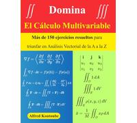 Domina el Cálculo Multivariable: Más de 150 ejercicios resueltos para triunfar en Análisis Vectorial de la A a la Z