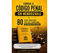 DOMINA EL CÓDIGO PENAL SIN MEMORIZARLO: 80 casos prácticos tipo test corregidos con fundamentación jurídica