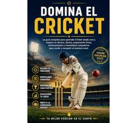 Domina el Cricket: La guía completa para aprender Cricket desde cero y mejorar tu técnica, táctica, preparación física, entrenamiento y mentalidad competitiva para rendir y competir al máximo nivel