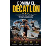 Domina el Decatlón: La guía completa para aprender sobre el Decatlón desde cero y mejorar tu técnica, táctica, preparación física, entrenamiento y mentalidad competitiva