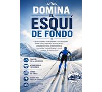 Domina el Esquí de Fondo: La guía completa para aprender Esquí de Fondo desde cero y mejorar tu técnica, táctica, preparación física, entrenamiento y mentalidad competitiva para rendir y competir