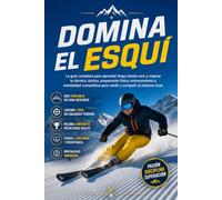 Domina el Esquí: La guía completa para aprender Esquí desde cero y mejorar tu técnica, táctica, preparación física, entrenamiento y mentalidad competitiva para rendir y competir al máximo nivel