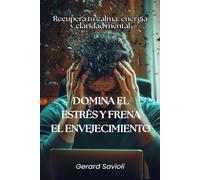 Domina el estrés y frena el envejecimiento: Recupera tu calma, energía y claridad mental