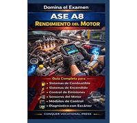 Domina el Examen ASE A8 Rendimiento del Motor: Guía Completa para Sistemas de Combustible, Sistemas de Encendido, Control de Emisiones, Sensores del ... y Diagnóstico con Escáner (Automotive Exams)