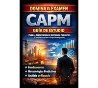 Domina el Examen CAPM: Guía de Estudio para la Certificación en Gestión de Proyectos (Certified Associate in Project Management) que Cubre ... y Análisis de Negocio (Business Guides)