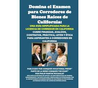 Domina el Examen para Corredores de Bienes Raíces de California: Una Guía Simplificada para la Licencia de Corredor en California: Cubre Finanzas, ... a Corredores en California (Real Estate)