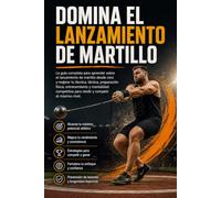 Domina el Lanzamiento de Martillo: La guía completa para aprender sobre el lanzamiento de martillo desde cero y mejorar tu técnica, táctica, preparación física