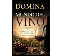Domina el Mundo del Vino: Guía práctica para entender, catar y elegir con criterio